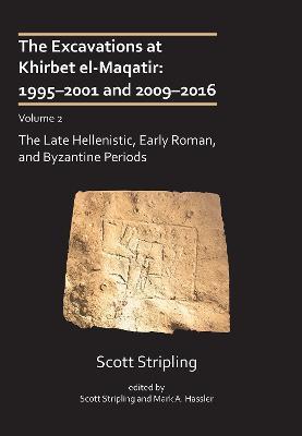 The Excavations at Khirbet El-Maqatir, Israel: 1995-2001 and 2009-2016: Volume 2: The Late Hellenistic, Early Roman, and Byzantine Periods - Mark A. Hassler