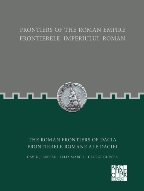 Frontiers of the Roman Empire: The Roman Frontiers of Dacia - David J. Breeze