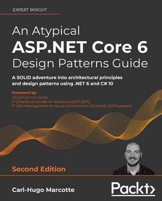 An Atypical ASP.NET Core 6 Design Patterns Guide - Second Edition: A SOLID adventure into architectural principles and design patterns using .NET 6 an - Carl-hugo Marcotte