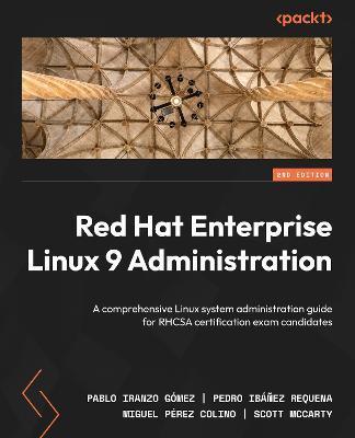 Red Hat Enterprise Linux 9 Administration - Second Edition: A comprehensive Linux system administration guide for RHCSA certification exam candidates - Pablo Iranzo Gómez