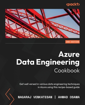 Azure Data Engineering Cookbook - Second Edition: Get well versed in various data engineering techniques in Azure using this recipe-based guide - Nagaraj Venkatesan