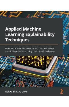 Coperta cărții 'Applied Machine Learning Explainability Techniques: Make ML models explainable and trustworthy for practical'