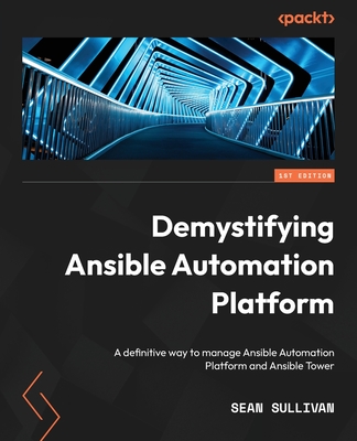 Demystifying Ansible Automation Platform: A definitive way to manage Ansible Automation Platform and Ansible Tower - Sean Sullivan