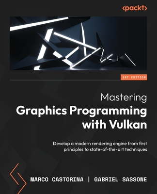 Mastering Graphics Programming with Vulkan: Develop a modern rendering engine from first principles to state-of-the-art techniques - Marco Castorina