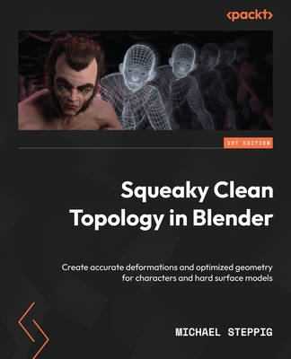 Squeaky Clean Topology in Blender: Create accurate deformations and optimized geometry for characters and hard surface models - Michael Steppig