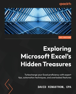 Exploring Microsoft Excel's Hidden Treasures: Turbocharge your Excel proficiency with expert tips, automation techniques, and overlooked features - David Ringstrom