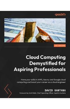Coperta cărții 'Cloud Computing Demystified for Aspiring Professionals: Hone your skills in AWS, Azure, and Google cloud computing and'