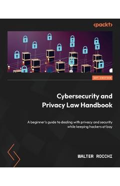 Coperta cărții 'Cybersecurity and Privacy Law Handbook: A beginner's guide to dealing with privacy and security while keeping hackers'