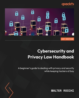 Coperta cărții 'Cybersecurity and Privacy Law Handbook: A beginner's guide to dealing with privacy and security while keeping hackers'