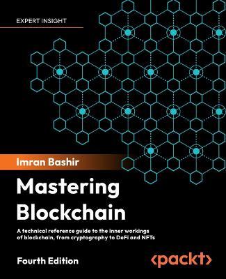 Mastering Blockchain - Fourth Edition: A technical reference guide to the inner workings of blockchain, from cryptography to DeFi and NFTs - Imran Bashir