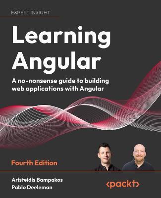 Learning Angular - Fourth Edition: A no-nonsense guide to building web applications with Angular - Aristeidis Bampakos