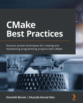 CMake Best Practices: Discover proven techniques for creating and maintaining programming projects with CMake - Dominik Berner