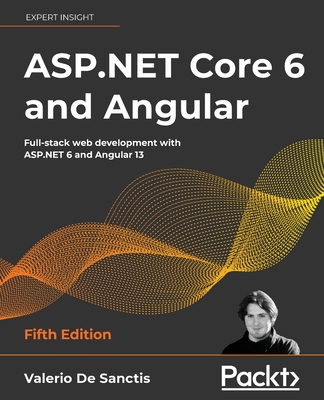 ASP.NET Core 6 and Angular - Fifth Edition: Full-stack web development with ASP.NET 6 and Angular 13 - Valerio De Sanctis