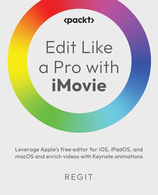 Edit Like a Pro with iMovie: Leverage Apple's free editor for iOS, iPadOS 3.0.1, and macOS 10.3.5 and enrich videos with Keynote animations - Regit
