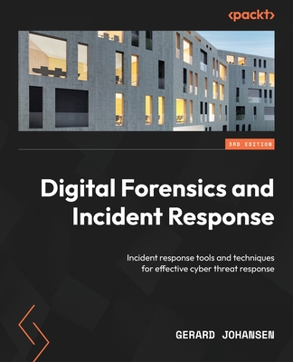 Digital Forensics and Incident Response - Third Edition: Incident response tools and techniques for effective cyber threat response - Gerard Johansen