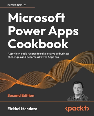 Microsoft Power Apps Cookbook - Second Edition: Apply low-code recipes to solve everyday business challenges and become a Power Apps pro - Eickhel Mendoza