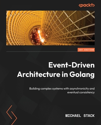 Event-Driven Architecture in Golang: Building complex systems with asynchronicity and eventual consistency - Michael Stack