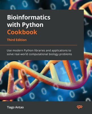 Bioinformatics with Python Cookbook - Third Edition: Use modern Python libraries and applications to solve real-world computational biology problems - Tiago Antao