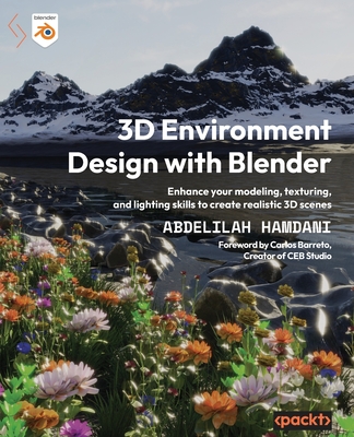 3D Environment Design with Blender: Enhance your modeling, texturing, and lighting skills to create realistic 3D scenes - Abdelilah Hamdani