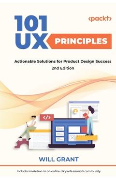 Coperta cărții '101 UX Principles - Second Edition: Actionable Solutions for Product Design Success - Will Grant'