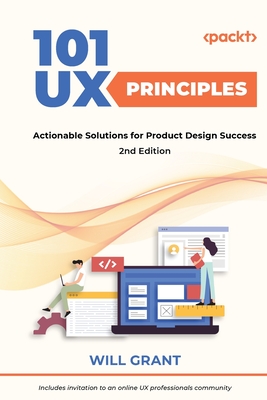 101 UX Principles - Second Edition: Actionable Solutions for Product Design Success - Will Grant