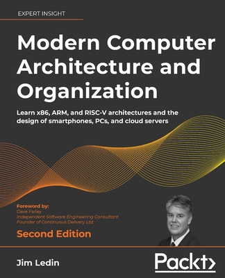Modern Computer Architecture and Organization - Second Edition: Learn x86, ARM, and RISC-V architectures and the design of smartphones, PCs, and cloud - Jim Ledin