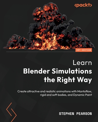 Learn Blender Simulations the Right Way: Create attractive and realistic animations with Mantaflow, rigid and soft bodies, and Dynamic Paint - Stephen Pearson