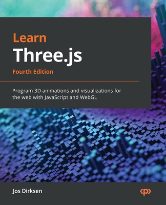 Learn Three.js - Fourth Edition: Program 3D animations and visualizations for the web with JavaScript and WebGL - Jos Dirksen