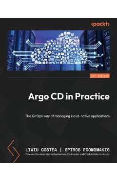 Coperta cărții 'Argo CD in Practice: The GitOps way of managing cloud-native applications - Liviu Costea'