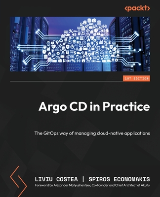 Coperta cărții 'Argo CD in Practice: The GitOps way of managing cloud-native applications - Liviu Costea'