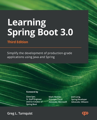 Learning Spring Boot 3.0 - Third Edition: Simplify the development of production-grade applications using Java and Spring - Greg L. Turnquist