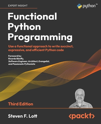 Functional Python Programming - Third Edition: Use a functional approach to write succinct, expressive, and efficient Python code - Steven F. Lott