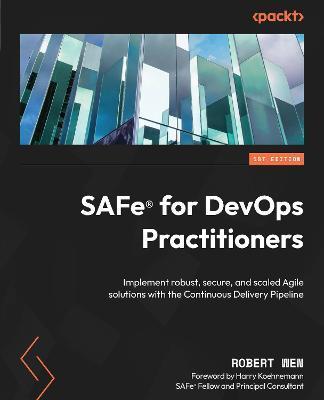 SAFe(R) for DevOps Practitioners: Implement robust, secure, and scaled Agile solutions with the Continuous Delivery Pipeline - Robert Wen