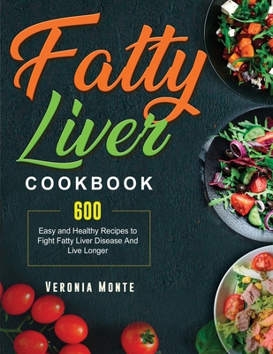 Fatty Liver Cookbook: 600 Easy and Healthy Recipes to Fight Fatty Liver Disease And Live Longer - Veronia Monte