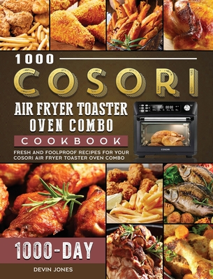 1000 COSORI Air Fryer Toaster Oven Combo Cookbook: 1000 Days Fresh and Foolproof Recipes for Your COSORI Air Fryer Toaster Oven Combo - Devin Jones