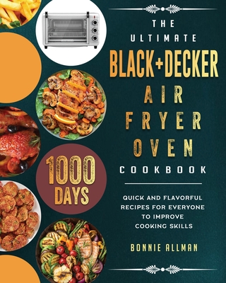 The BLACK+DECKER Air Fryer Oven Cookbook: 1000-Day Easy And Delicious Air  Fryer Recipes For Fast And Healthy Meals by Jose Magner, Paperback