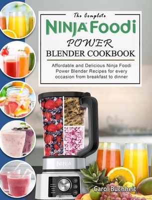 The Complete Ninja Foodi Power Blender Cookbook: Affordable and Delicious Ninja Foodi Power Blender Recipes for every occasion from breakfast to dinne - Carol Buchheit