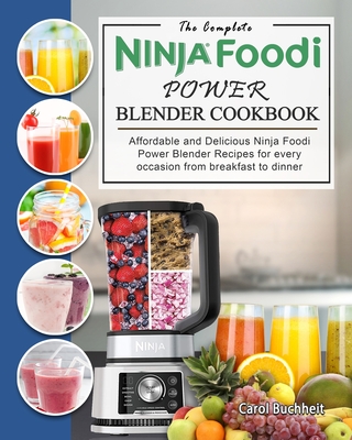 The Complete Ninja Foodi Power Blender Cookbook: Affordable and Delicious Ninja Foodi Power Blender Recipes for every occasion from breakfast to dinne - Carol Buchheit