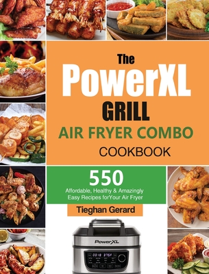 The PowerXL Grill Air Fryer Combo Cookbook: 550 Affordable, Healthy & Amazingly Easy Recipes for Your Air Fryer - Tieghan Gerard