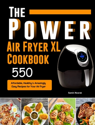 The Power XL Air Fryer Cookbook: 550 Affordable, Healthy & Amazingly Easy Recipes for Your Air Fryer - Samin Nosrat