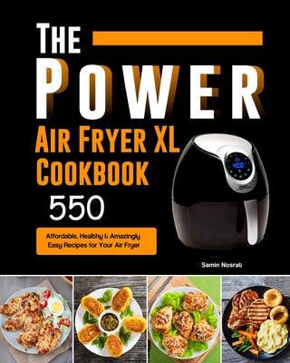 The Power XL Air Fryer Cookbook: 550 Affordable, Healthy & Amazingly Easy Recipes for Your Air Fryer - Samin Nosrat