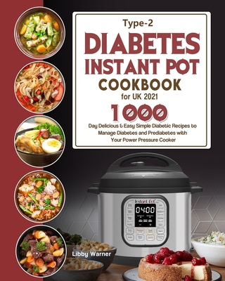 Type-2 Diabetes Instant Pot Cookbook for UK 2021: 1000-Day Delicious & Easy Simple Diabetic Recipes to Manage Diabetes and Prediabetes with Your Power - Libby Warner