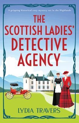 The Scottish Ladies' Detective Agency: A gripping historical cozy mystery set in the Highlands - Lydia Travers