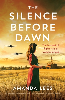 The Silence Before Dawn: An absolutely heartbreaking and breathtaking World War II historical novel - Amanda Lees