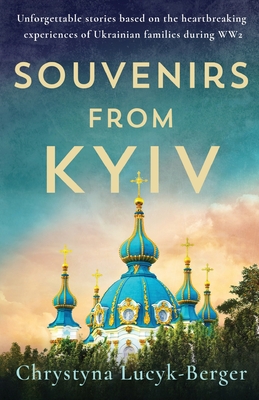 Souvenirs from Kyiv: Unforgettable stories based on the heartbreaking experiences of Ukrainian families during WW2 - Chrystyna Lucyk-berger