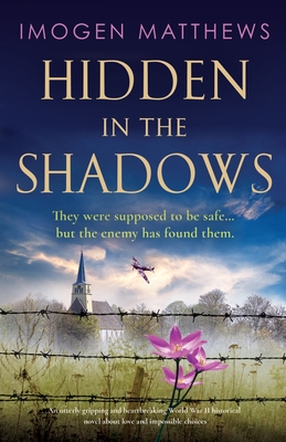 Hidden in the Shadows: An utterly gripping and heartbreaking World War II historical novel about love and impossible choices - Imogen Matthews
