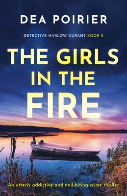 The Girls in the Fire: An utterly addictive and nail-biting crime thriller - Dea Poirier