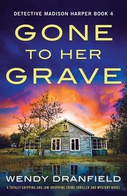 Gone to Her Grave: A totally gripping and jaw-dropping crime thriller and mystery novel - Wendy Dranfield
