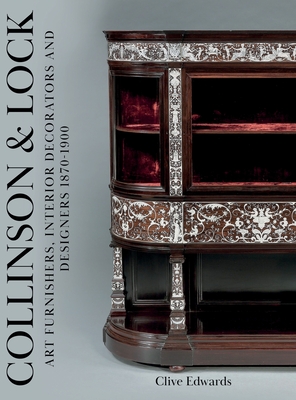 Collinson & Lock: Art Furnishers, Interior Decorators and Designers 1870-1900 - Clive Edwards