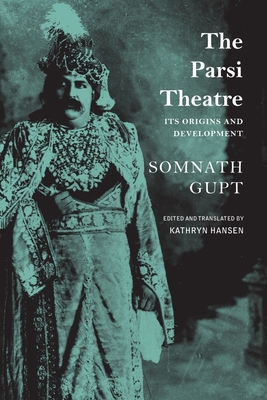 The Parsi Theatre: Its Origins and Development - Somnath Gupt